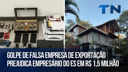 Golpe de falsa empresa de exportação prejudica empresário do ES em R$ 1,5 milhão