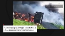 Caminhões pegam fogo após batida e duas pessoas morrem carbonizadas
