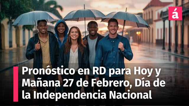 Así Estará el Clima en República Dominicana hoy 26 y mañana 27 de Febrero, en la conmemoración de la Independencia Dominicana