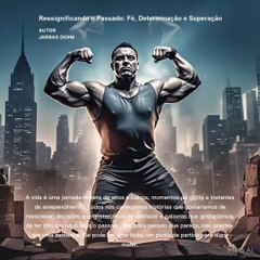 Ressignificando o Passado: Fé, Determinação e Superação