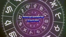 Horoscope quotidien du mardi 23 avril 2024