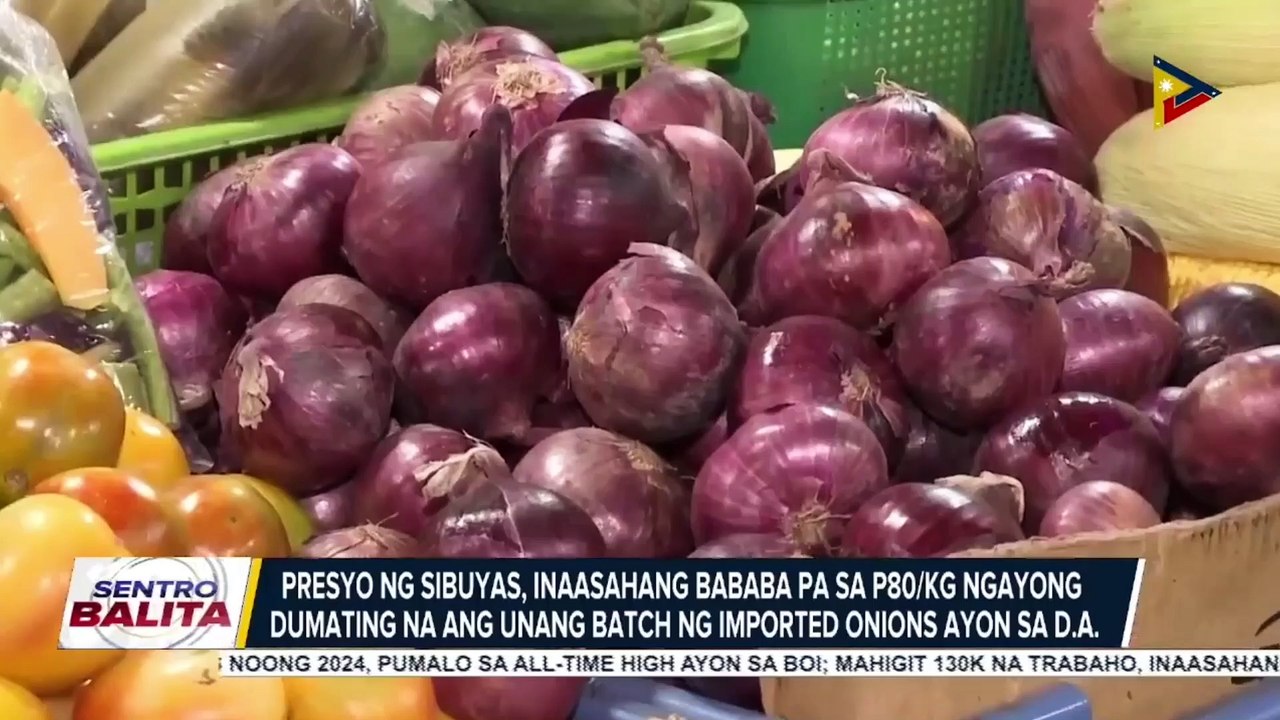 Presyo ng sibuyas, inaasahang bababa pa sa P80/kg ngayong dumating na ang unang batch ng imported onions ayon sa D.A.