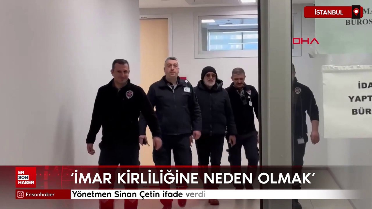 Yönetmen Sinan Çetin ifade verdi: İmar kirliliğine neden olmak suçundan
