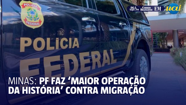 Minas: PF faz ‘maior operação da história’ contra migração