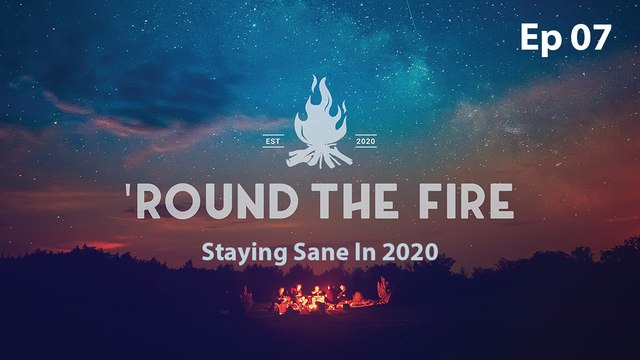 Staying Sane in 2020 | 'Round the Fire S1E7 | EarthX