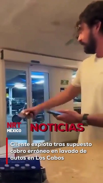 En un lavado de autos en Los Cabos, un cliente protagonizó una escena luego de creer que le habían cobrado $1,200 en lugar de $190 a su tarjeta bancaria