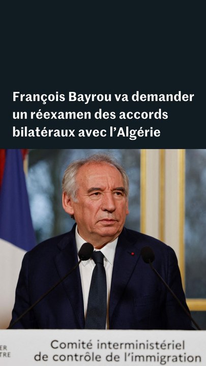 François Bayrou va demander un réexamen des accords bilatéraux avec l’Algérie et menace de les remettre en cause