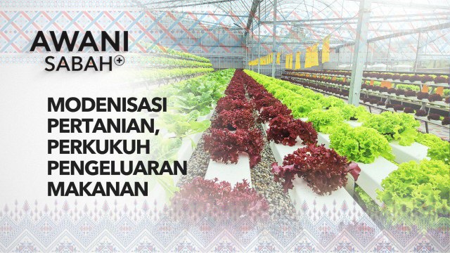 AWANI Sabah+: Modenisasi pertanian, perkukuh pengeluaran makanan