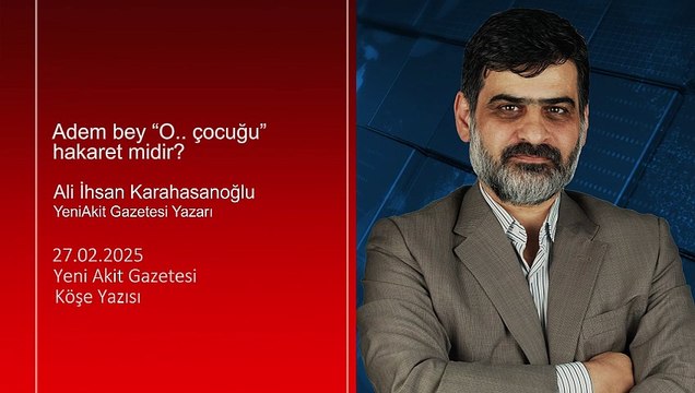 Ali Karahasanoğlu: Adem bey “O.. çocuğu” hakaret midir?