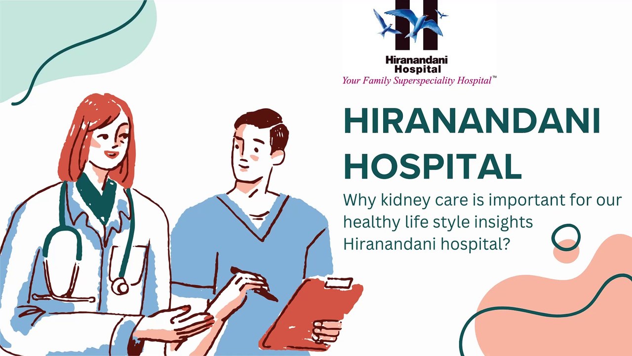 Why Kidney Care Is An Important Factor For A Healthy Life – By Hiranandani Hospital