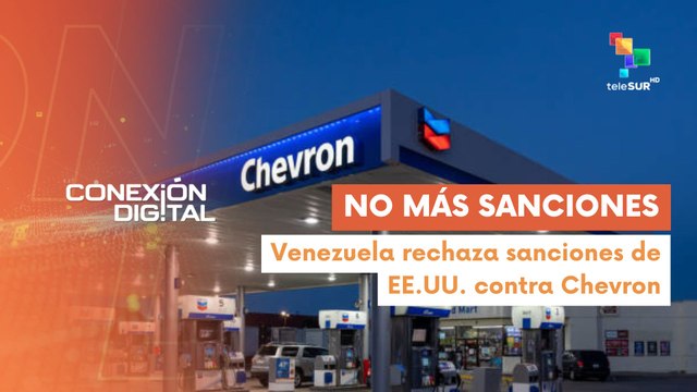 Conexión Digital 27-02 Venezuela rechaza sanciones de EE.UU. contra Chevron