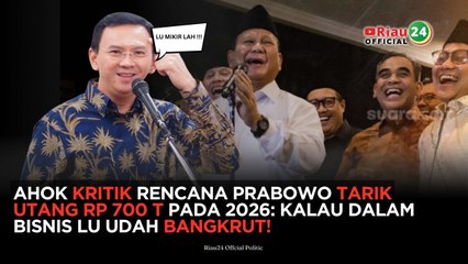 Ahok Kritik Rencana Prabowo Tarik Utang Rp 700 T pada 2026: Kalau dalam Bisnis Lu Udah Bangkrut!