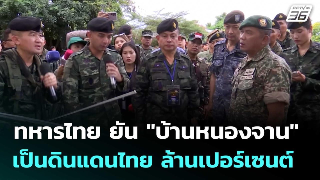 ทหารไทย ยัน "บ้านหนองจาน" เป็นดินแดนไทย ล้านเปอ...