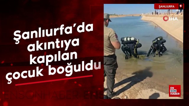 Şanlıurfa’da akıntıya kapılan çocuk boğuldu