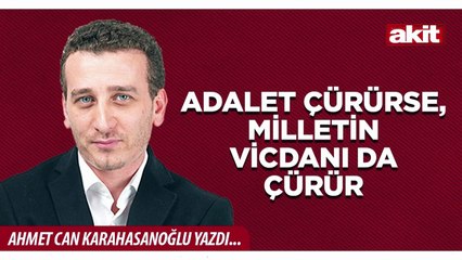 Ahmet Can Karahasanoğlu: Adalet çürürse, milletin vicdanı da çürür