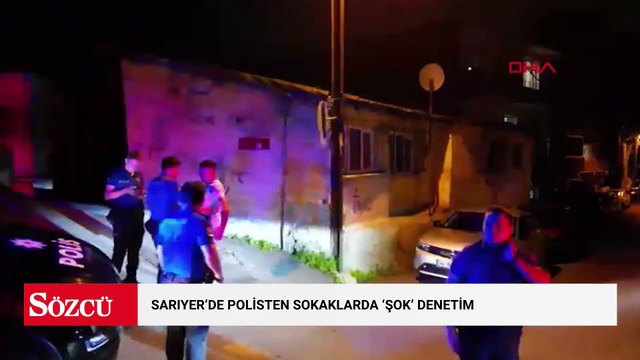 Sarıyer'de polisten sokaklarda 'şok' denetim