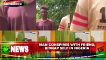 Man Conspires With Friend, Kidnap Self In Nigeria
