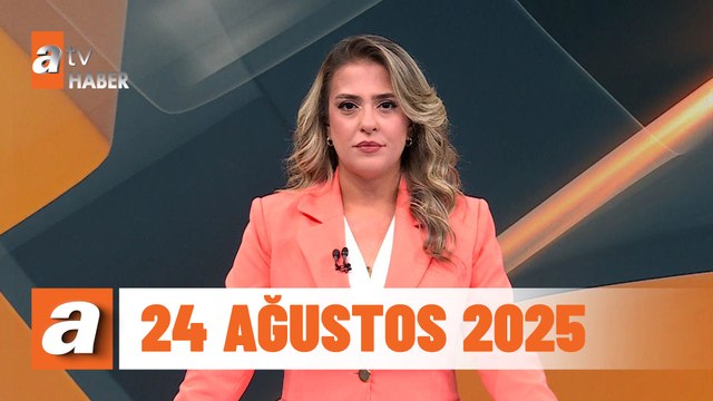 atv Ana Haber | 24 Ağustos 2025