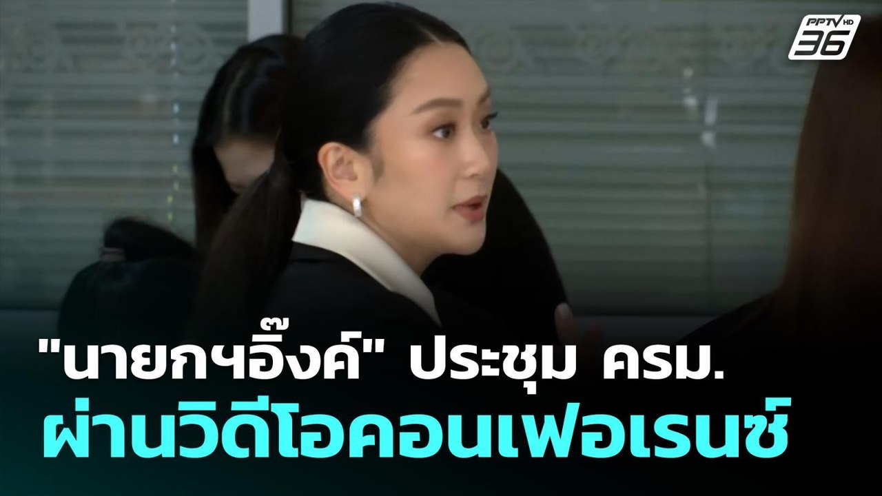 "นายกฯอิ๊งค์" ประชุม ครม.ผ่านวิดีโอคอนเฟอเรนซ์...