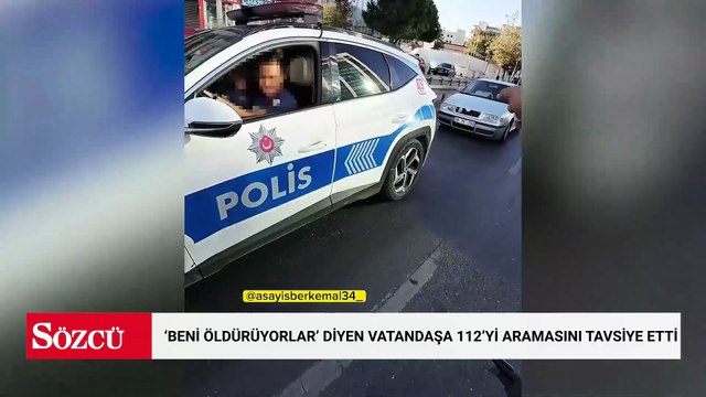 Polis 'Beni öldürüyorlar' diyen vatandaşa 112'yi aramasını tavsiye etti