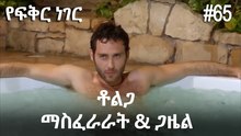 ቶልጋ &ጋዜል & ማስፈራራት #65- የፍቅር ነገር
