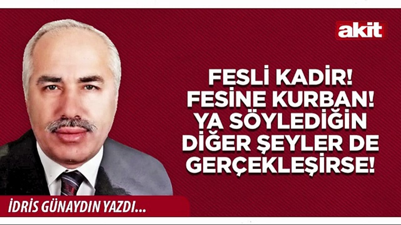 İdris Günaydın: Fesli Kadir! Fesine kurban! Ya söylediğin diğer şeyler de gerçekleşirse!