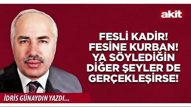 İdris Günaydın: Fesli Kadir! Fesine kurban! Ya söylediğin diğer şeyler de gerçekleşirse!
