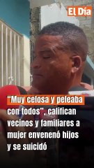 “Muy celosa y peleaba con todos”, califican vecinos y familiares a mujer envenenó hijos y se suicidó