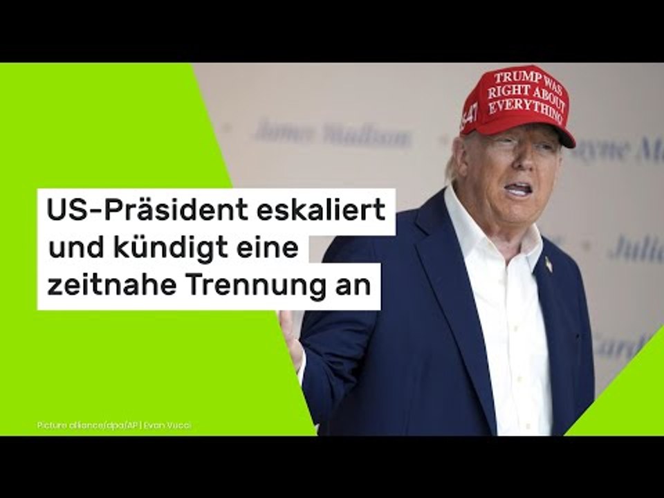 US-Präsident eskaliert  und kündigt eine zeitnahe Trennung an