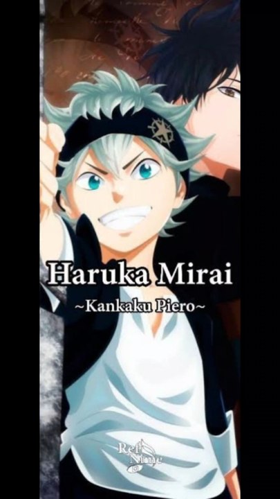 Haruka Mirai 「ハルカミライ Harukamirai, literally meaning: "Faraway Future"」 is the first opening theme of the Black Clover anime. It is performed by Kankaku Piero.