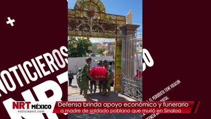 Defensa brinda apoyo económico y funerario a madre de soldado poblano que murió en Sinaloa