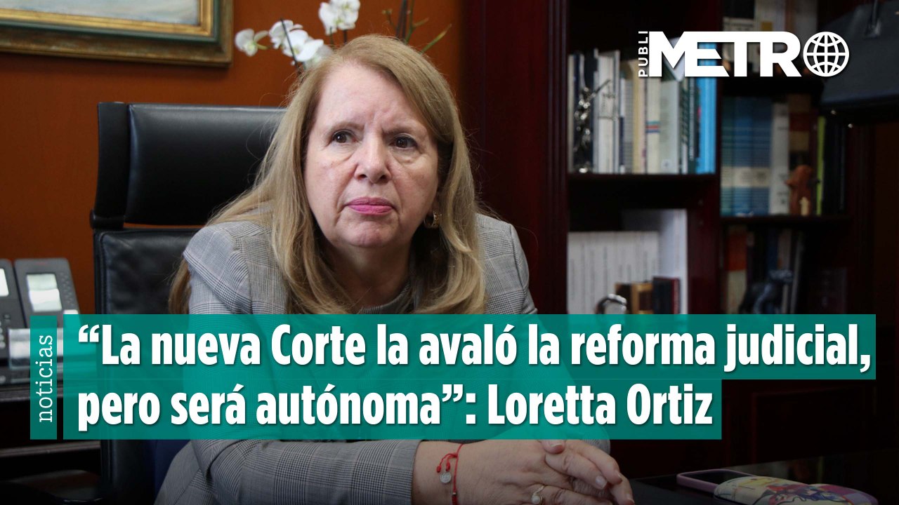 “La nueva Corte la avaló la reforma judicial, pero será autónoma”: Loretta Ortiz