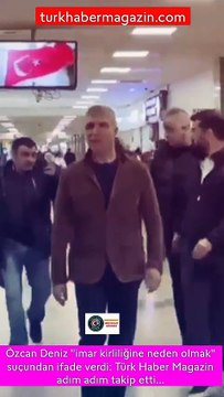 Özcan Deniz “imar kirliliğine neden olmak” suçundan ifade verdi: Türk Haber Magazin adım adım takip etti…