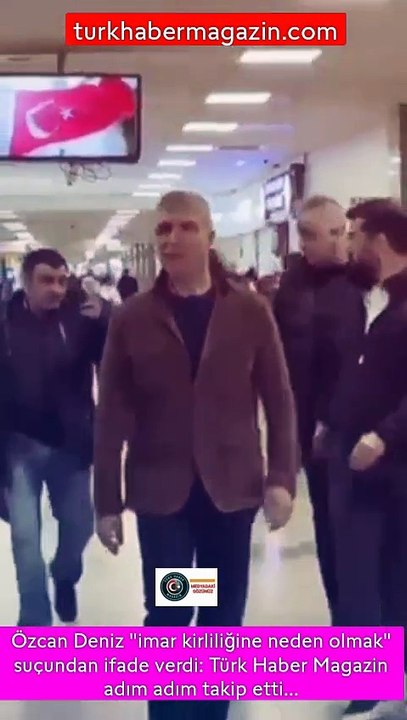 Özcan Deniz “imar kirliliğine neden olmak” suçundan ifade verdi: Türk Haber Magazin adım adım takip etti…