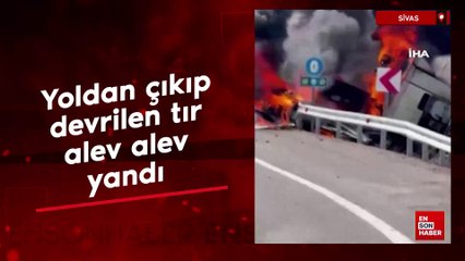 Sivas'ta yoldan çıkıp devrilen tırdan alevler yükseldi
