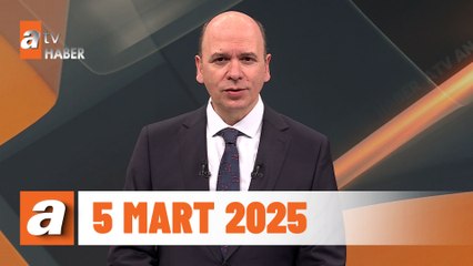 atv Ana Haber | 5 Mart 2025