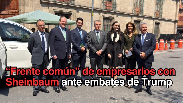 Empresarios hacen “frente común” con Sheinbaum ante embates de Trump
