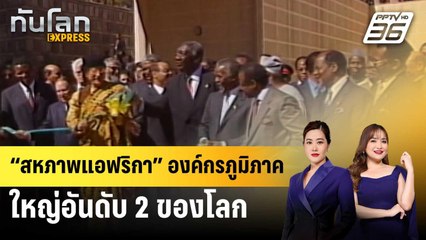 “สหภาพแอฟริกา” องค์กรภูมิภาคใหญ่อันดับ 2 ของโลก | ทันโลก EXPRESS | 6 มี.ค. 68