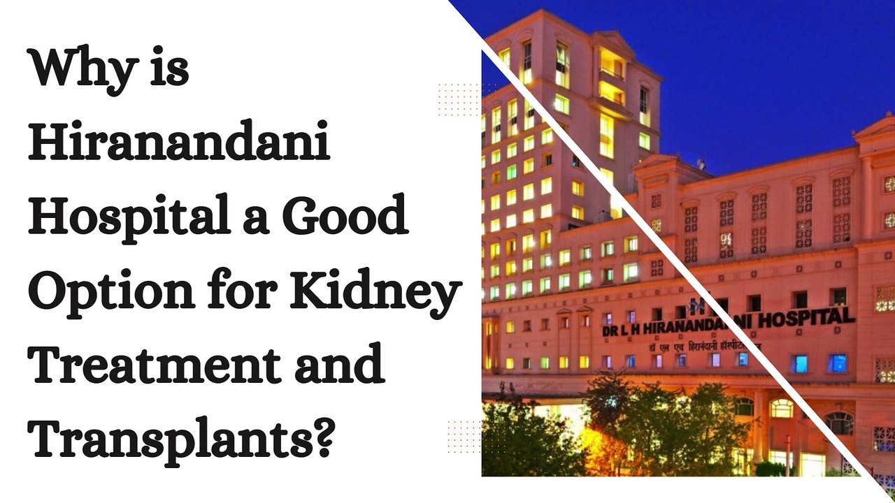 Why is Hiranandani Hospital A Good Option for Kidney Treatment and Transplants?