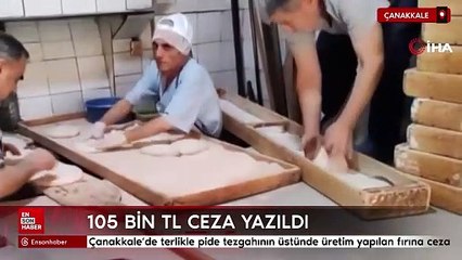 Çanakkale'de terlikle pide tezgahının üstünde üretim yapılan fırına 105 bin TL ceza
