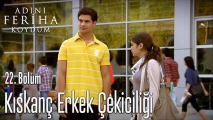 Kıskanç Erkek Çekiciliği - Adını Feriha Koydum 22. Bölüm