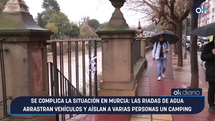 Se complica la situación en Murcia: las riadas de agua arrastran vehículos y aíslan a varias personas un camping