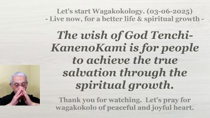 The wish of God Tenchi-KanenoKami is for people to achieve the true salvation through .... 3-6-2025