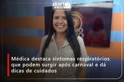 Médica destaca sintomas respiratórios que podem surgir após carnaval e dá dicas de cuidados