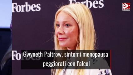 Gwyneth Paltrow, sintomi menopausa peggiorati con l'alcol