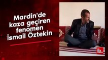 Mardin'de kaza geçiren fenomen İsmail Öztekin öldü