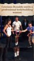 Cristiano Ronaldo meets a professional bodybuilding woman  💪🏻