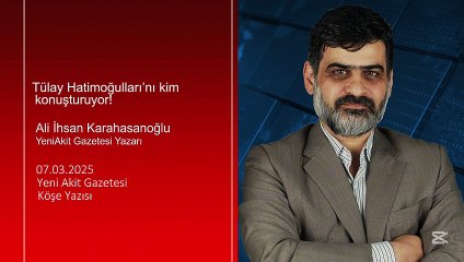 Ali Karahasanoğlu: Tülay Hatimoğulları’nı kim konuşturuyor!