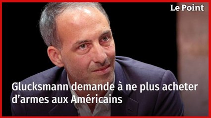 Glucksmann demande à ne plus acheter d’armes aux Américains
