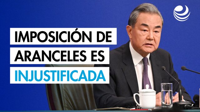 Canciller de China asegura que imposición de aranceles por parte de Estados Unidos es injustificada